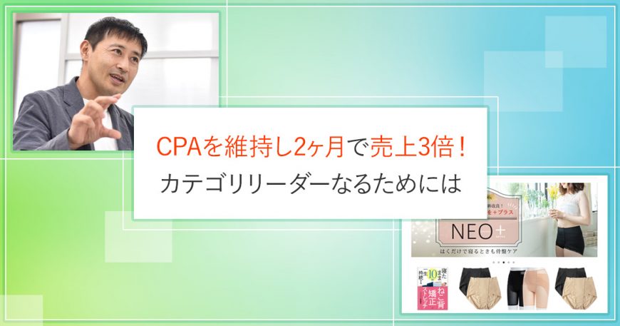 CPAを維持し2ヶ月で売上3倍！先駆けた広告運用でカテゴリリーダーを目指す